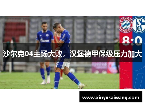 沙尔克04主场大败，汉堡德甲保级压力加大